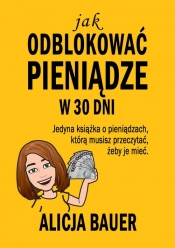 Jak odblokować pieniądze w 30 dni - Alicja Bauer