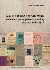 Szkoła Opieka Wychowanie na łamach prasy guberni lubelskiej w latach 1864-1914 - Okrasa Marzena