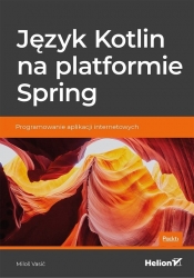 Język Kotlin na platformie Spring Programowanie aplikacji internetowych - Miloš Vasić
