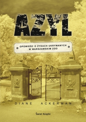 Azyl. Opowieśc o Żydach ukrywanych w warszawskim ZOO. - Ackerman Diane
