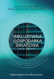 Inkluzywna gospodarka światowa - szanse i wyzwania - Pawlas Iwona, Talar Sylwia, Dziembała Małgorzata, Czech Katarzyna