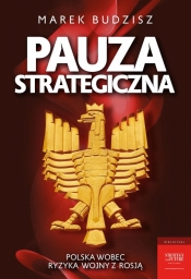 Pauza strategiczna. Polska wobec ryzyka wojny z Rosją - Budzisz Marek