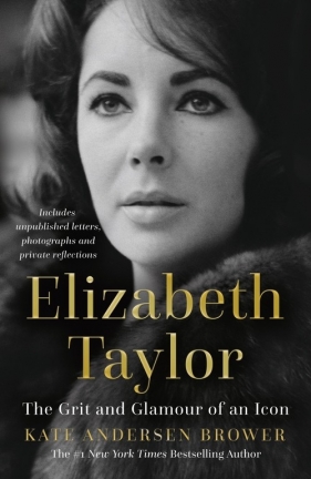 Elizabeth Taylor The Grit and Glamour of an Icon - Kate Andersen Brower