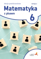 Matematyka z plusem 6. Lekcje powtórzeniowe. Wersja 2 - Marzena Grochowalska