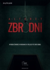 Alfabet zbrodni. Wyroki śmierci wykonane w Polsce po 1945 roku - Jerzy Kirzyński