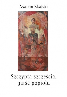 Szczypta szczęścia, garść popiołu - Marcin Skalski