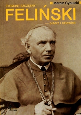 Zygmunt Szczęsny Feliński pisarz i człowiek - Cybulski Marcin<br />