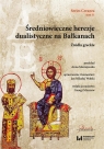 Średniowieczne herezje dualistyczne na Bałkanach praca zbiorowa