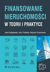 Finansowanie nieruchomości w teorii i praktyce - Artur Arkadiusz Trzebiński, Anna Szelągowska, Wojciech Orzechowski