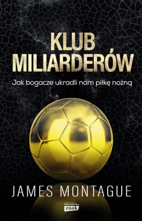Klub miliarderów. Jak bogacze ukradli nam piłkę nożną - James Montague