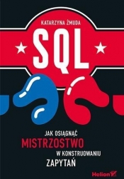 SQL Jak osiągnąć mistrzostwo w konstruowaniu zapytań - Katarzyna Żmuda