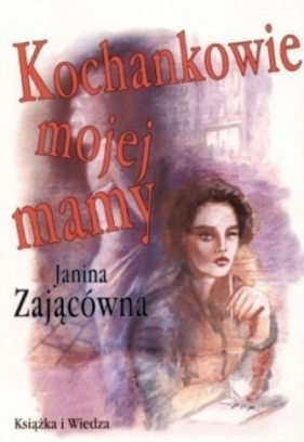 Kochankowie mojej mamy - Zającówna Janina