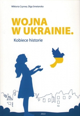 Wojna w Ukrainie Kobiece historie - Olga Smetanska, Wiktoria Czyrwa