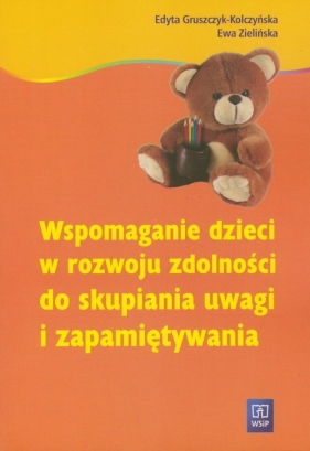 Wspomaganie dzieci w rozwoju do skupiania uwagi i zapamiętywania - Gruszczyk- Kolczyńska Edyta, Zielińska Ewa