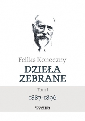 Dzieła zebrane Tom I 1887-1896 - Feliks Koneczny