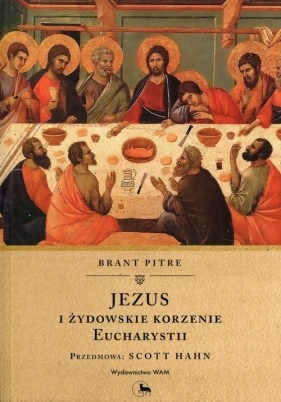 Jezus i żydowskie korzenie Eucharystii - Pitre Brant