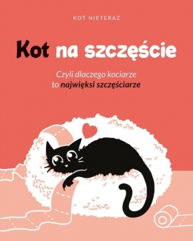 Kot na szczęście. Czyli dlaczego kociarze to najwięksi szczęściarze - Kot Nieteraz