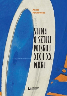 Studia o sztuce polskiej XIX i XX wieku - Pawłowska Aneta