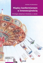 Między konformizmem a innowacyjnością Strategie adaptacji młodzieży w szkole