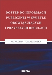 Dostęp do informacji publicznej w świetle obowiązujących i przyszłych regulacji - Katarzyna Tomaszewska