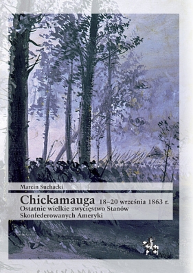 Chickamauga 18-20 września 1863 r. Ostatnie wielkie zwycięstwo Stanów Skonfederowanych Ameryki - Marcin Suchacki