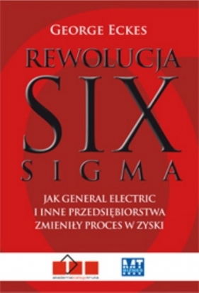 Rewolucja Six Sigma Jak General Electric i inne przedsiębiorstwa zmieniły proces w zyski - Eckes George