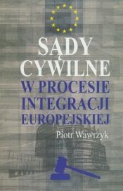 Sądy cywilne w procesie integracji europejskiej - Wawrzyk Piotr