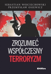 Zrozumieć współczesny terroryzm - Osiewicz Przemysław, Wojciechowski Sebastian