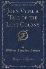 John Vytal a Tale of the Lost Colony (Classic Reprint) Payson William Farquhar