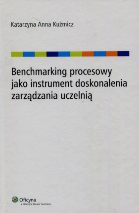 Benchmarking procesowy jako instrument doskonalenia zarządzania uczelnią - Katarzyna Anna Kuźmicz