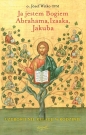 Ja jestem Bogiem Abrahama Izaaka Jakuba. O uzdrowieniu więzi rodzinnych - Józef Witko