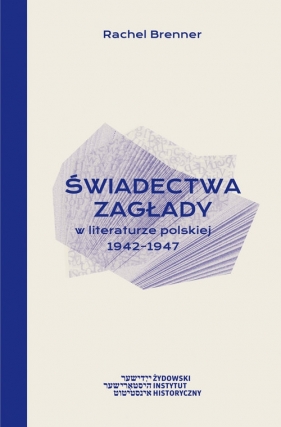 Świadectwa Zagłady w literaturze polskiej 1942-1947 - Brenner Rachel