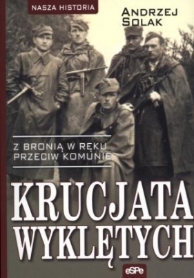 Krucjata Wyklętych Z bronią w ręku przeciw komunie - Andrzej Solak