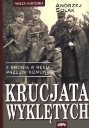 Krucjata Wyklętych Z bronią w ręku przeciw komunie - Andrzej Solak