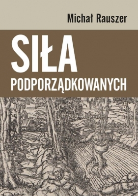 Siła podporządkowanych - Michał Rauszer