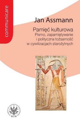 Pamięć kulturowa. Pismo, zapamiętywanie i polityczna tożsamość w państwach starożytnych - Assmann Jan