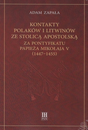 Kontakty Polaków i Litwinów ze Stolicą Apostolską za pontyfikatu papieża Mikołaja V (1447-1455) - Zapała Adam