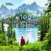 National Geographic. 100 najwspanialszych szlaków. Najbardziej malownicze szlaki świata