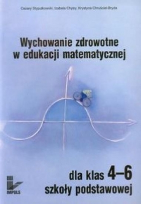 Wychowanie zdrowotne w edukacji matematycznej dla klas 4-6 szkoły podstawowej - Cezary Stypułkowski, Izabela Chytry, Krystyna Chruściel-Bryda