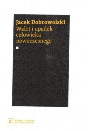 Wzlot i upadek człowieka nowoczesnego - Jacek Dobrowolski