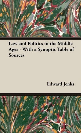 Law and Politics in the Middle Ages - With a Synoptic Table of Sources - Jenks Edward