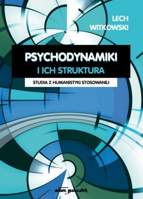 Psychodynamiki i ich struktura. Studia z humanistyki stosowanej - Witkowski Lech