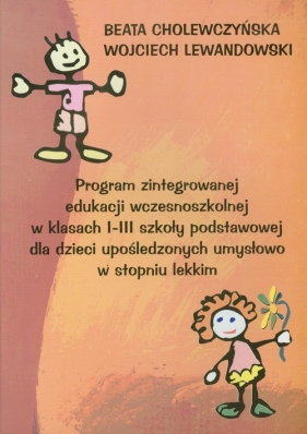 Program zintegrowanej edukacji wczesnoszkolnej 1-3 dla dzieci upośledzonych umysłowo w stopniu lekkim - Cholewczyńska Beata, Lewandowski Wojciech