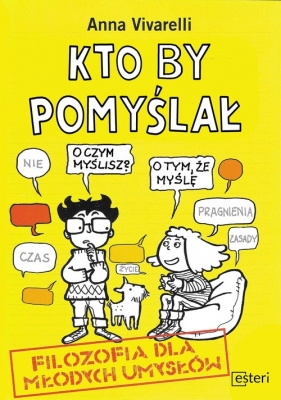 Kto by pomyślał. Filozofia dla młodych umysłów - Anna Vivarelli