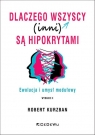 Dlaczego wszyscy (inni) są hipokrytami. Ewolucja i umysł modelowy (wyd. II) Robert Kurzban