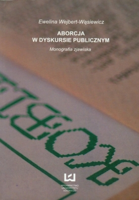 Aborcja w dyskursie publicznym - Wejbert-Wąsiewicz Ewelina<br />