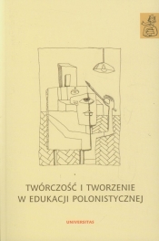 Twórczość i tworzenie w edukacji polonistycznej - <br />