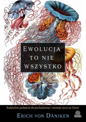 Ewolucja to nie wszystko. Radykalne podejście do pochodzenia i rozwoju życia na Ziemi - Erich von Däniken