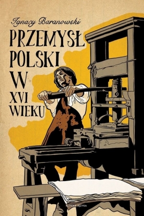 Przemysł polski w XVI wieku - Baranowski Ignacy