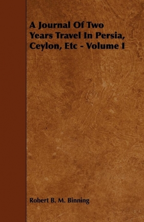 A Journal Of Two Years Travel In Persia, Ceylon, Etc - Volume I - Binning Robert B. M.